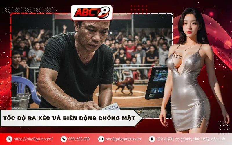 Tốc độ ra kèo và biến động chóng mặt